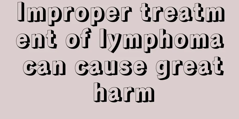 Improper treatment of lymphoma can cause great harm