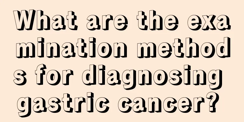 What are the examination methods for diagnosing gastric cancer? 