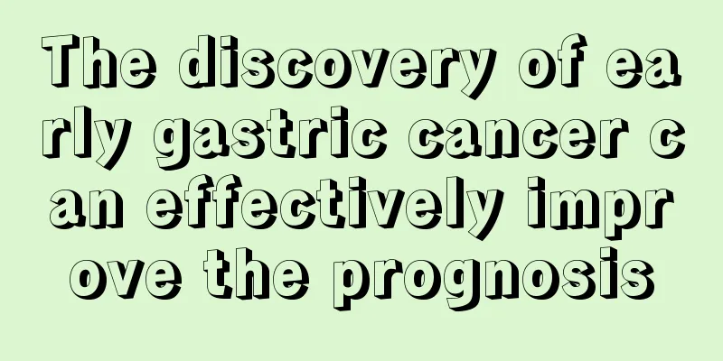 The discovery of early gastric cancer can effectively improve the prognosis