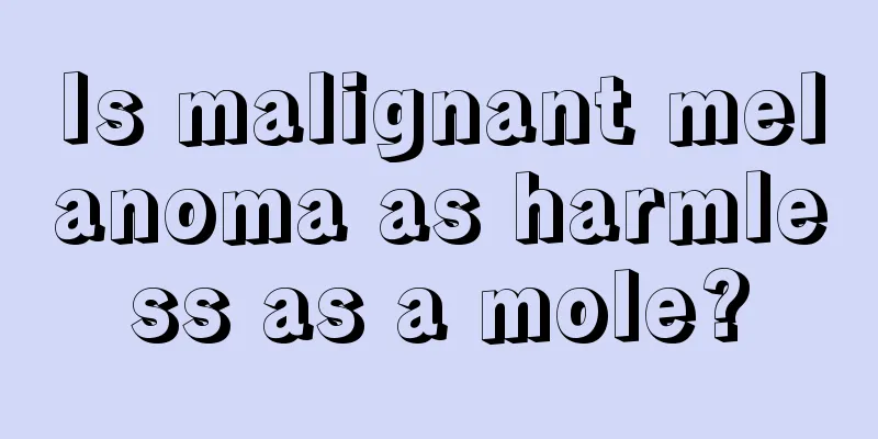 Is malignant melanoma as harmless as a mole?