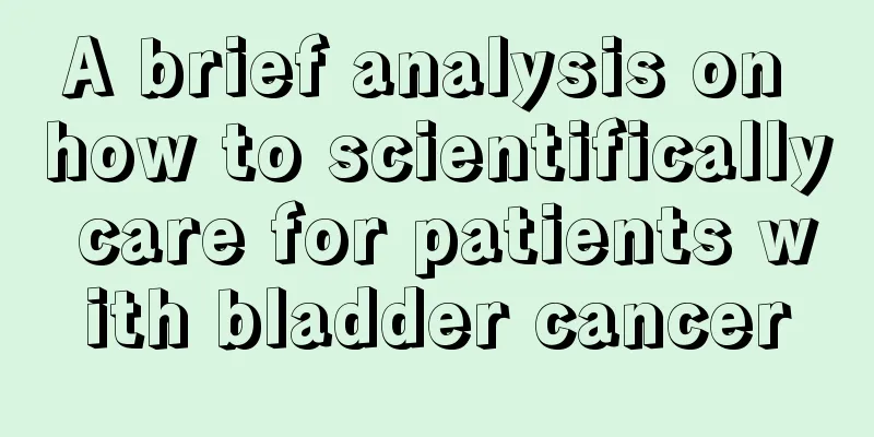 A brief analysis on how to scientifically care for patients with bladder cancer
