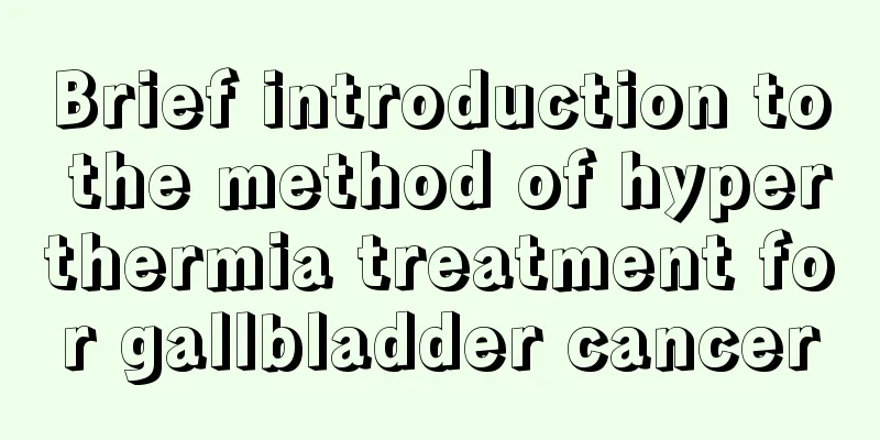 Brief introduction to the method of hyperthermia treatment for gallbladder cancer