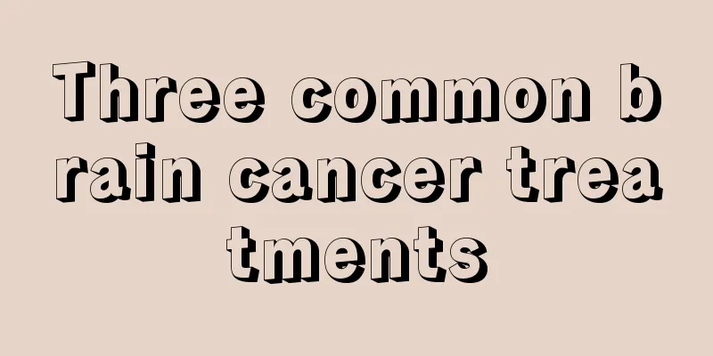 Three common brain cancer treatments