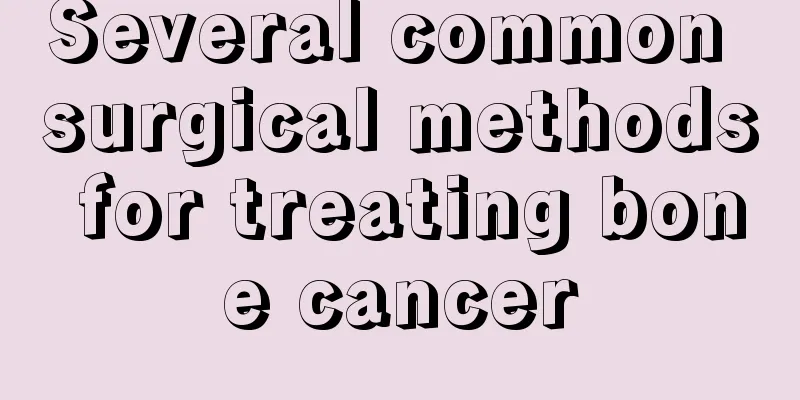Several common surgical methods for treating bone cancer