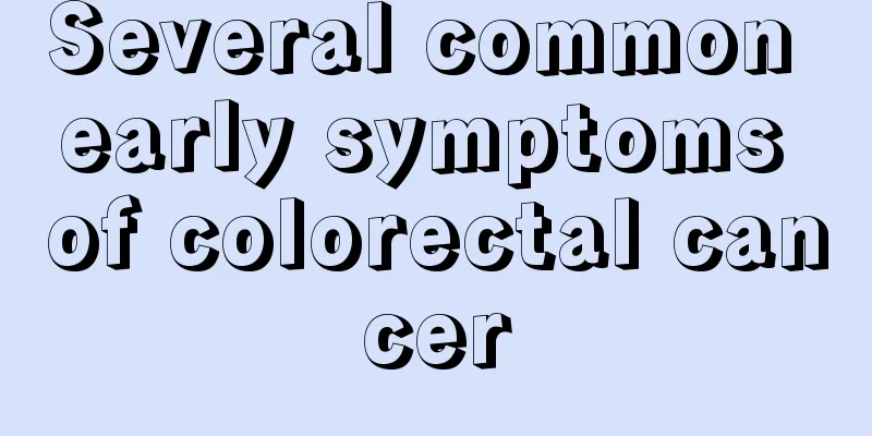 Several common early symptoms of colorectal cancer