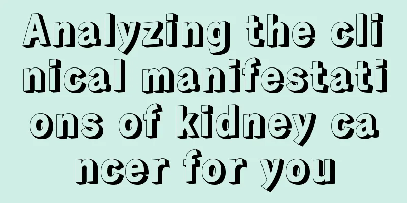 Analyzing the clinical manifestations of kidney cancer for you