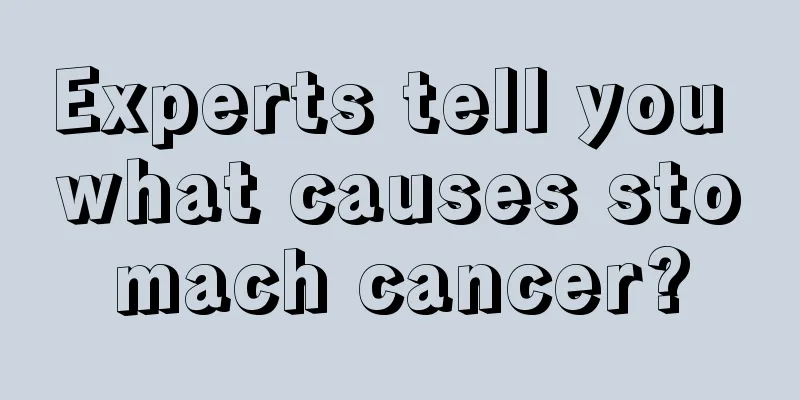 Experts tell you what causes stomach cancer?