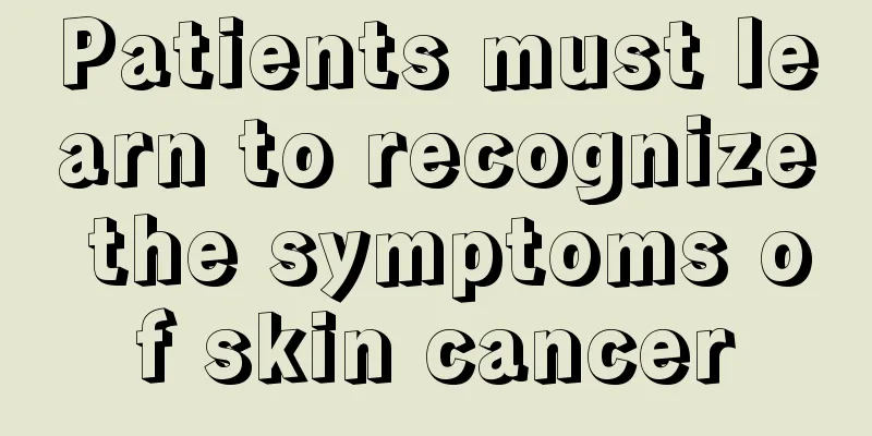 Patients must learn to recognize the symptoms of skin cancer