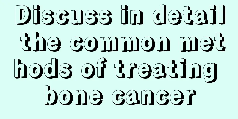 Discuss in detail the common methods of treating bone cancer