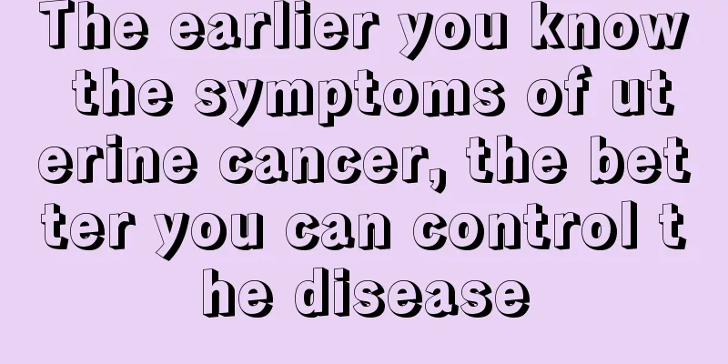 The earlier you know the symptoms of uterine cancer, the better you can control the disease