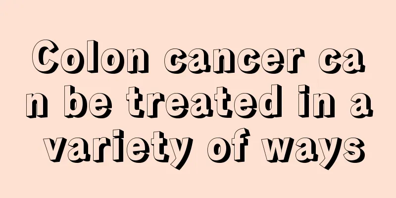 Colon cancer can be treated in a variety of ways