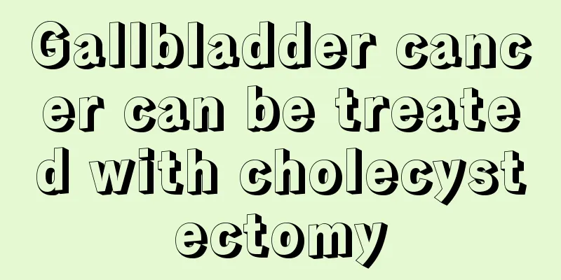 Gallbladder cancer can be treated with cholecystectomy