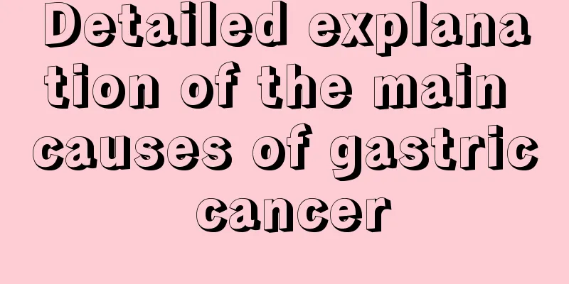 Detailed explanation of the main causes of gastric cancer