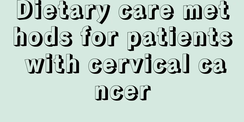 Dietary care methods for patients with cervical cancer