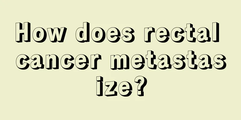 How does rectal cancer metastasize?