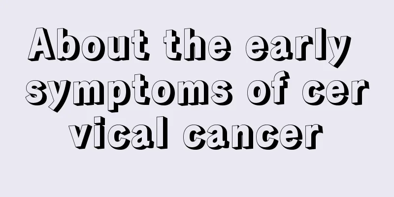 About the early symptoms of cervical cancer