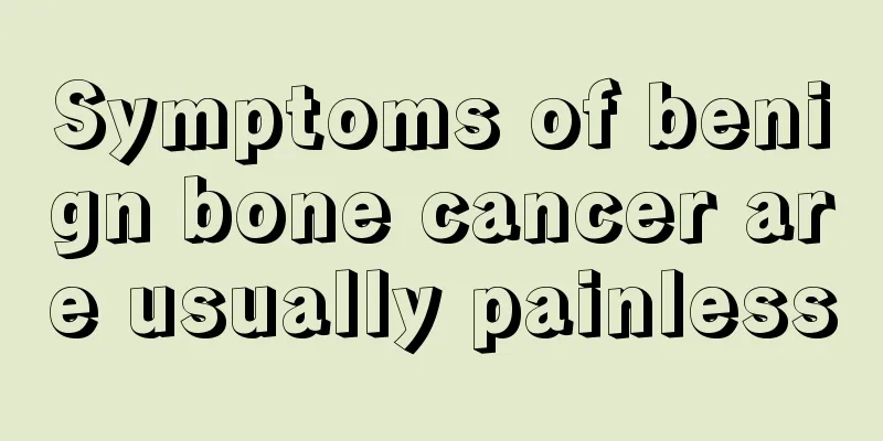 Symptoms of benign bone cancer are usually painless