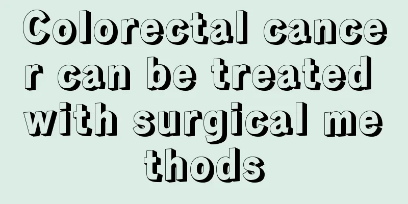 Colorectal cancer can be treated with surgical methods