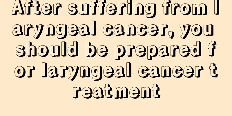 After suffering from laryngeal cancer, you should be prepared for laryngeal cancer treatment