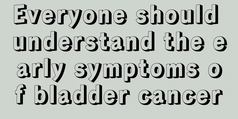 Everyone should understand the early symptoms of bladder cancer
