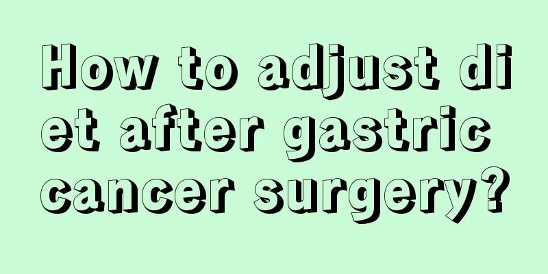 How to adjust diet after gastric cancer surgery?