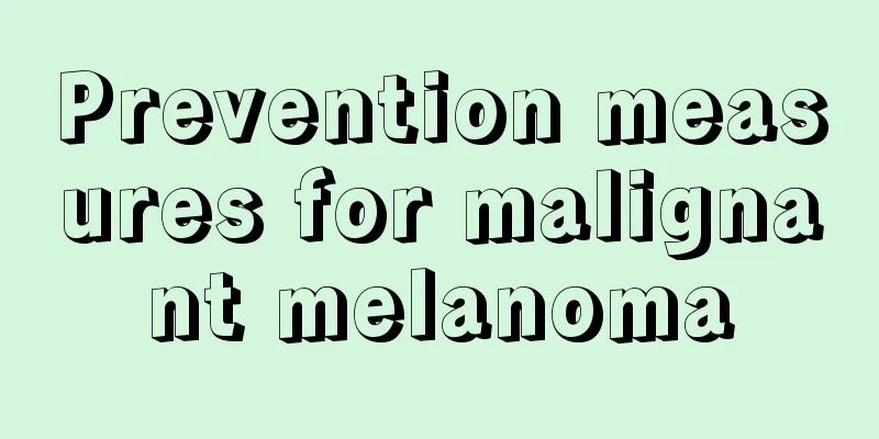 Prevention measures for malignant melanoma