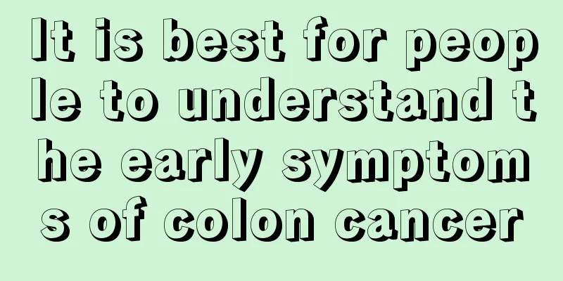 It is best for people to understand the early symptoms of colon cancer