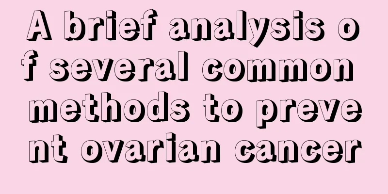A brief analysis of several common methods to prevent ovarian cancer