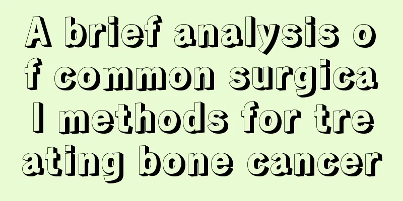 A brief analysis of common surgical methods for treating bone cancer