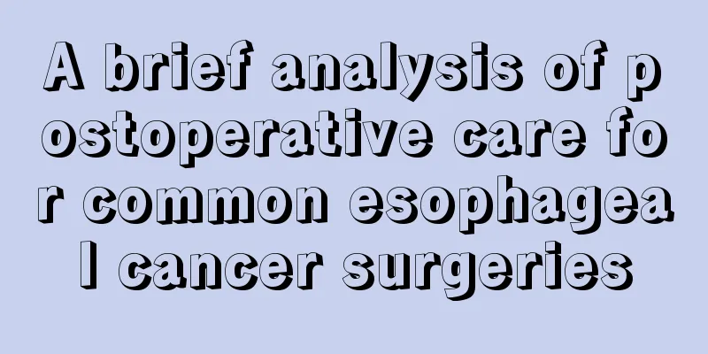 A brief analysis of postoperative care for common esophageal cancer surgeries
