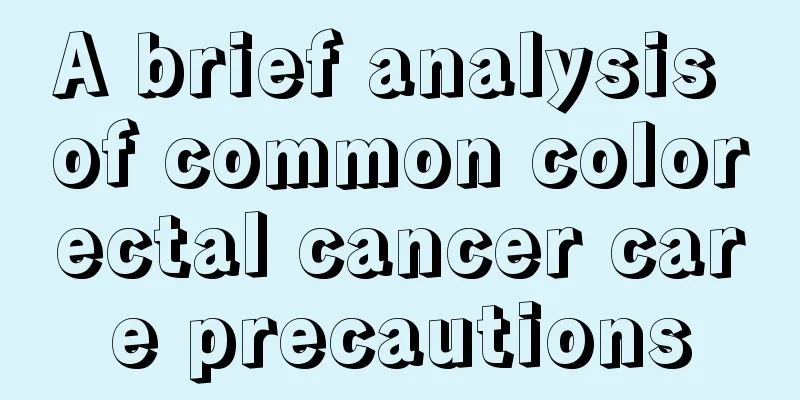A brief analysis of common colorectal cancer care precautions