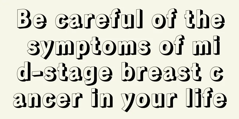 Be careful of the symptoms of mid-stage breast cancer in your life