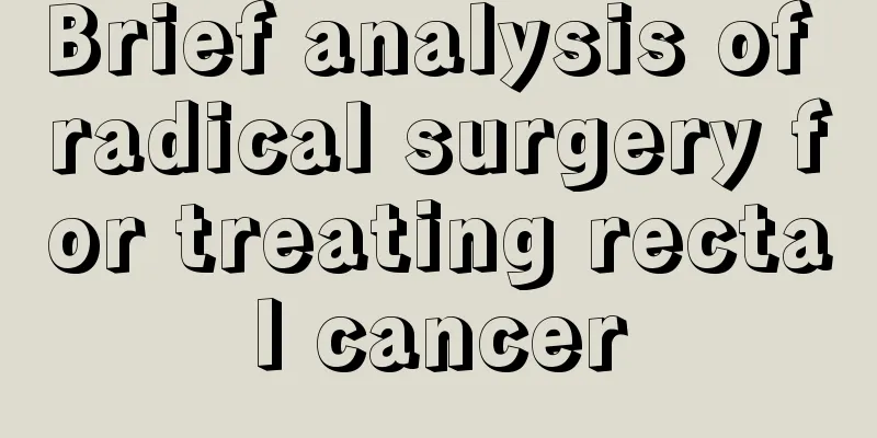 Brief analysis of radical surgery for treating rectal cancer