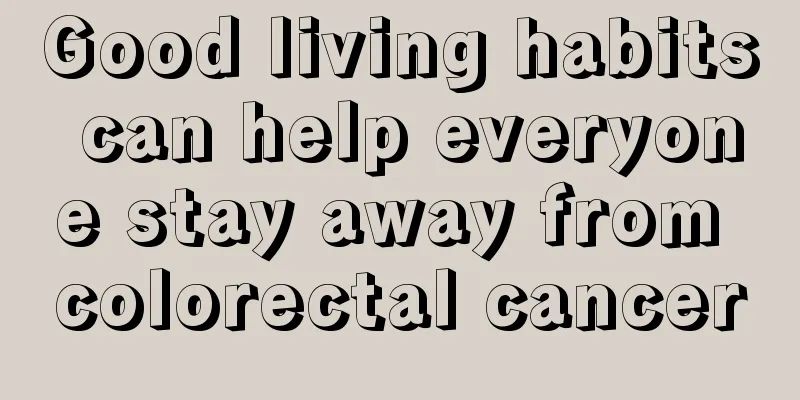 Good living habits can help everyone stay away from colorectal cancer