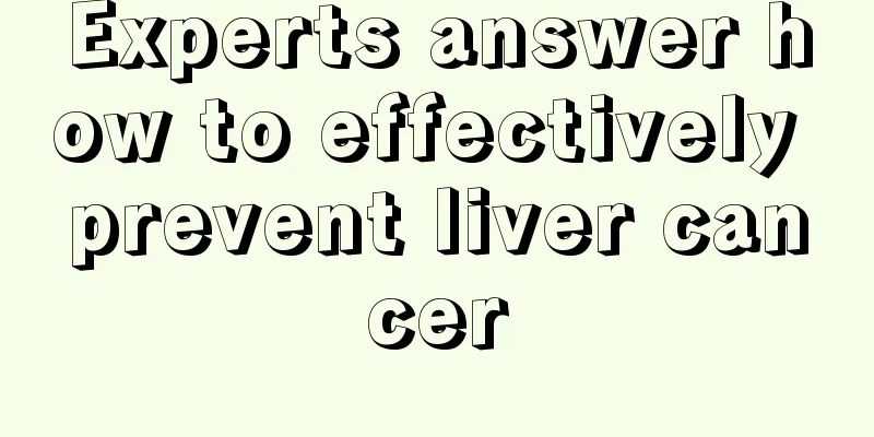 Experts answer how to effectively prevent liver cancer