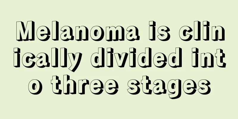 Melanoma is clinically divided into three stages