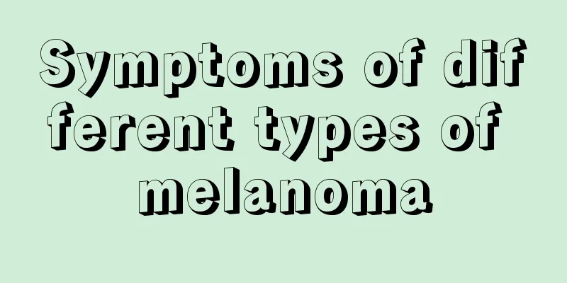 Symptoms of different types of melanoma