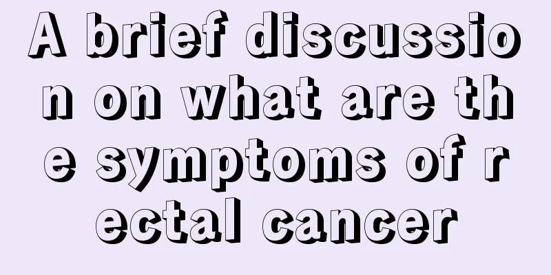 A brief discussion on what are the symptoms of rectal cancer
