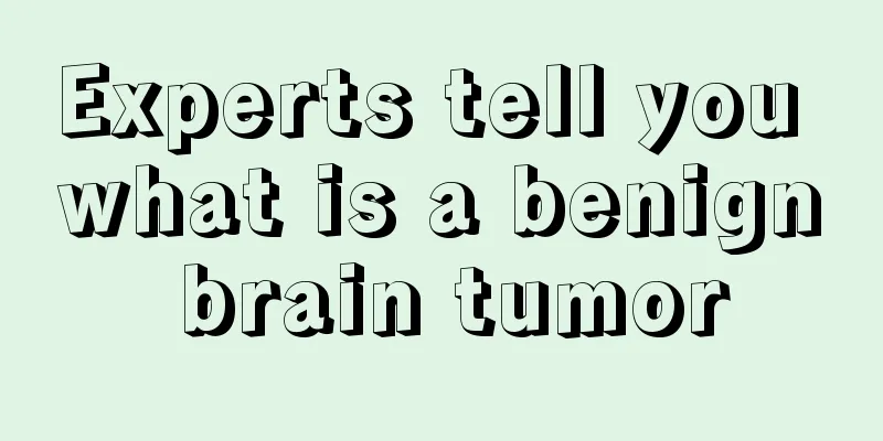 Experts tell you what is a benign brain tumor