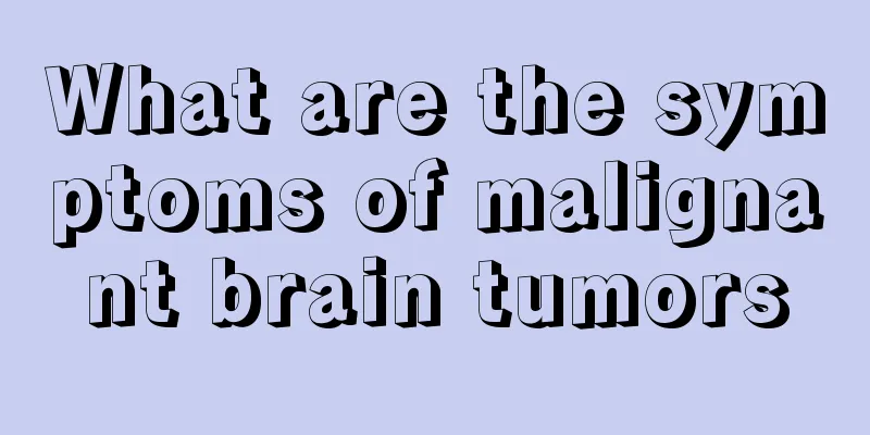 What are the symptoms of malignant brain tumors