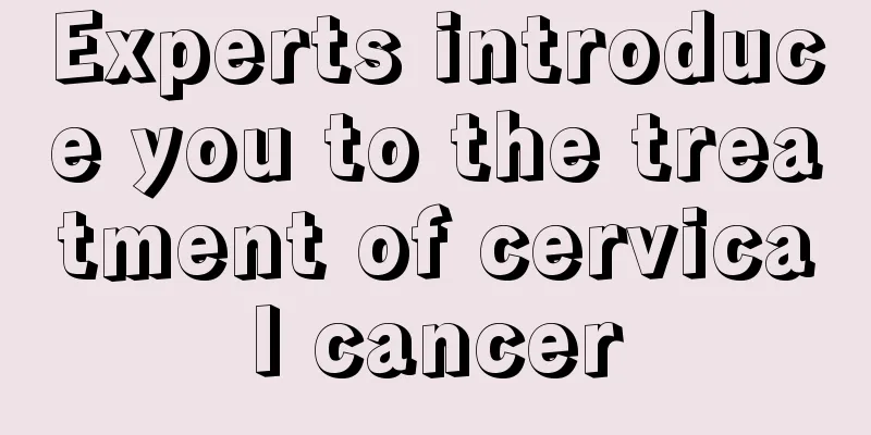 Experts introduce you to the treatment of cervical cancer