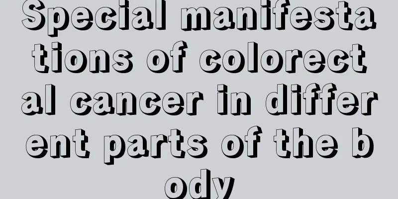 Special manifestations of colorectal cancer in different parts of the body