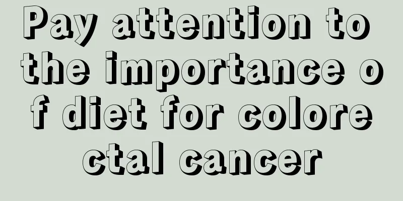Pay attention to the importance of diet for colorectal cancer