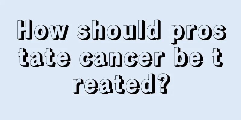 How should prostate cancer be treated?
