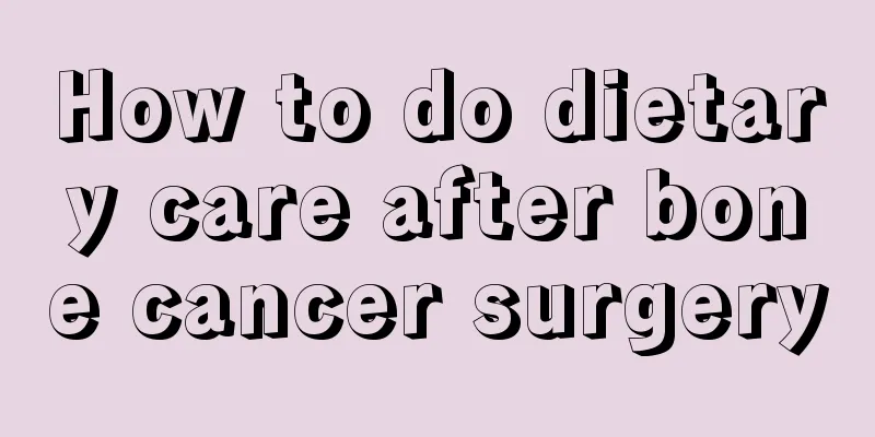 How to do dietary care after bone cancer surgery