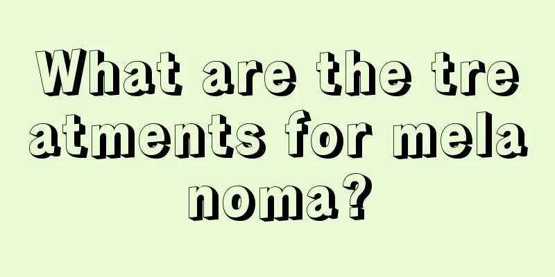 What are the treatments for melanoma?
