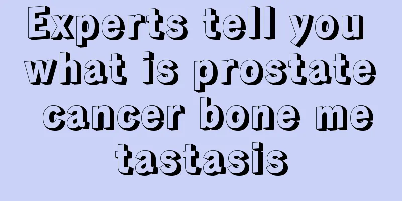 Experts tell you what is prostate cancer bone metastasis