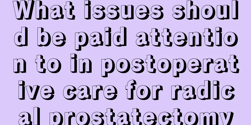 What issues should be paid attention to in postoperative care for radical prostatectomy