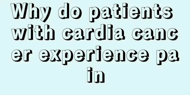 Why do patients with cardia cancer experience pain