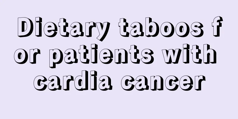 Dietary taboos for patients with cardia cancer